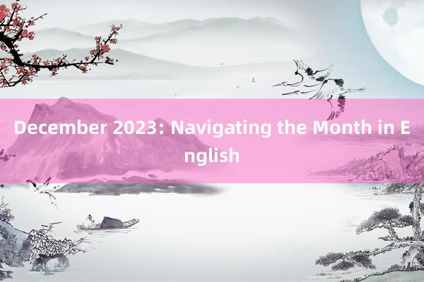 December 2023: Navigating the Month in English